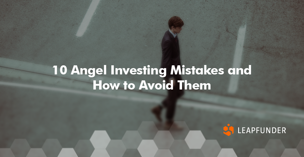 Angel Investing Mistakes and how to Avoid them by Leapfunder