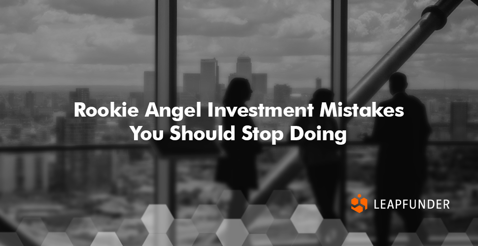 Rookie Angel Investment Mistakes Leapfounder Blog